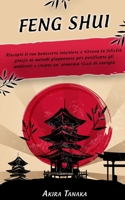 FENG SHUI: Riscopri il tuo benessere interiore e ritrova la felicità grazie ai metodi giapponese per purificare gli ambienti e creare un’ armonia ricca di energia positiva. B095TGKLSW Book Cover
