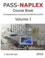 Pass-Naplex Course Book Volume I: A Comprehensive Course for the Naplex and Cpje (2016 Edition) 1514705192 Book Cover