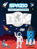 Spazio Libro da Colorare: Grande libro di attivit� spaziale per ragazzi, ragazze e bambini. Regali spaziali perfetti per bambini e ragazzi che amano immergersi nello spazio magico 1008946087 Book Cover