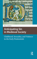 Anticipating Sin in Medieval Society: Childhood, Sexuality, and Violence in the Early Penitentials 9462983712 Book Cover