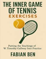 The Inner Game Of Tennis Exercises: Putting the teachings of W. Timothy Gallwey Into Practice B0FJ74Q2YL Book Cover