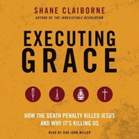 Executing Grace Lib/E: How the Death Penalty Killed Jesus and Why It's Killing Us 0062347373 Book Cover