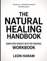 The Real Understanding Knowledge The Natural Healing Handbook: Simplified Insight Into The Original B0GGBLPQLP Book Cover