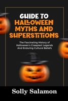 GUIDE TO HALLOWEEN MYTHS AND SUPERSTITIONS: The Fascinating History of Halloween’s Creepiest Legends And Enduring Cultural Beliefs B0FWY5X8Q8 Book Cover