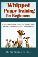 Whippet Puppy Training For Beginners: Train, Housebreak, Feed, And Raise A Well-Mannered And Emotionally Balanced Dog B0FL815LX6 Book Cover