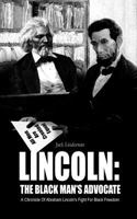 Lincoln: The Black Man's Advocate: A Chronicle of Abraham Lincoln's Fight for Black Freedom 146344804X Book Cover