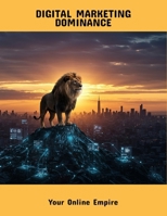Digital Marketing Dominance: Your Online Empire B0FPWR9LY7 Book Cover