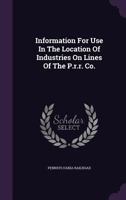 Information for Use in the Location of Industries on Lines of the P.R.R. Co. 1342588657 Book Cover