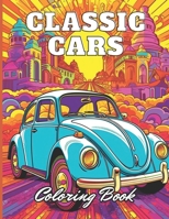 Classic Cars Coloring Book for Adult: High Quality +100 Adorable Designs B0CNDH1M5Q Book Cover