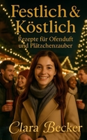 Festlich & Köstlich: „Weihnachtsbäckerei deluxe: Rezepte für Plätzchen, Kuchen & süße Geschenkideen – inklusive winterlicher Märchen“ B0FYCQDC6G Book Cover