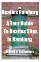 Beatles Hamburg: A Travel Guide to Beatles Sites in Hamburg Germany 150095831X Book Cover