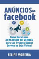 Anúncios no Facebook: Como Gerar uma Avalanche de Vendas para Seu Produto Digital Serviço ou Loja Virtual 8591843452 Book Cover