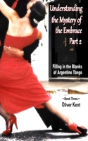 Understanding the Mystery of the Embrace Part 2: Filling in the Blanks of Argentine Tango Book 3 1980981485 Book Cover