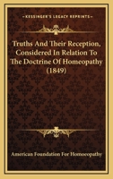 Truths And Their Reception, Considered In Relation To The Doctrine Of Homeopathy 1166039544 Book Cover