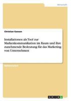 Installationen als Tool zur Markenkommunikation im Raum und ihre zunehmende Bedeutung f�r das Marketing von Unternehmen 3640685644 Book Cover