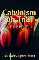Calvinism on Trial:This TULIP Has Thorns 1933641770 Book Cover