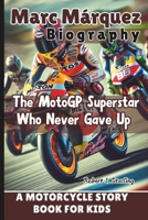 MARC MÁRQUEZ BIOGRAPHY: The MotoGP Superstar Who Never Gave Up - A Motorcycle Story Book for Kids B0F29Q5B1S Book Cover