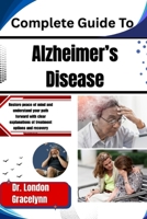 Complete Guide To Alzheimer’s Disease: Restore peace of mind and understand your path forward with clear explanations of treatment options and recovery journeys B0H51LTTK2 Book Cover