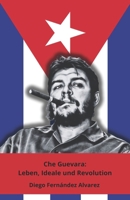 Che Guevara: Leben, Ideale und Revolution: Die endgültige Hommage an die Ikone der lateinamerikanischen Revolution (German Edition) B0DR7Q8KKY Book Cover