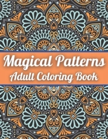 Magical Patterns Adult Coloring Book: An Adult Coloring Book with Magical Patterns Adult Coloring Book. Cute Fantasy Scenes, and Beautiful Flower Designs for Relaxation B08ZQD4MGH Book Cover