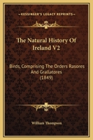 The Natural History Of Ireland V2: Birds, Comprising The Orders Rasores And Grallatores 1165609584 Book Cover