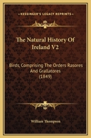 The Natural History Of Ireland V2: Birds, Comprising The Orders Rasores And Grallatores 1104316382 Book Cover