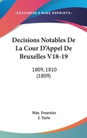 Decisions Notables De La Cour D'Appel De Bruxelles V18-19: 1809, 1810 (1809) 1160847878 Book Cover