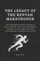The Legacy of the Kenyan Marathoner: The Inspiring Marathon Journey of Kelvin Kiptum, from Record-Breaking Triumphs to the Tragic Loss That ... the World (Biography of Popular Celebrities) B0CVTQ4ST7 Book Cover