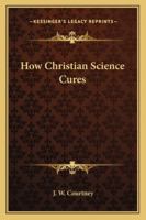 How Christian Science Cures 1425345719 Book Cover