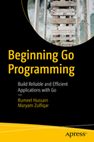 Beginning Go Programming: Build Reliable and Efficient Applications with Go 1484288572 Book Cover