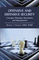 Offensive and Defensive Security: Concepts, Planning, Operations, and Management 1483637654 Book Cover