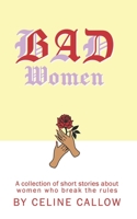 Bad Women: A collection of short stories about women who break the rules 1706228988 Book Cover