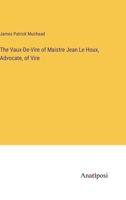 The Vaux-De-Vire of Maistre Jean Le Houx, Advocate, of Vire 3382830051 Book Cover