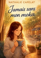 Jamais sans mon moka: Un roman feel good a lire avec une boisson chaude, un plaid et l'envie de respirer un peu plus fort (French Edition) 2322583375 Book Cover