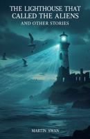 The Lighthouse That Called the Aliens and Other Stories B0FSBF3YTD Book Cover