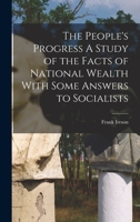 The People's Progress A Study of the Facts of National Wealth With Some Answers to Socialists 1018295275 Book Cover