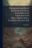 Cronologia Delle Scoperte E Delle Esplorazioni Geografiche Dall'anno 1492 a Tutto Il Secolo XIX (Classic Reprint) 1142134814 Book Cover