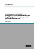 Entwicklung als Triebschicksal: Die psychosexuelle Entwicklung des Kindes und ihre pädagogischen Konsequenzen nach Sigmund und Anna Freud 3638655016 Book Cover