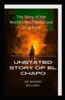 Unstated Story of El Chapo: The Story of the World's Most Notorious Drug Lord B0BW2GFRBG Book Cover