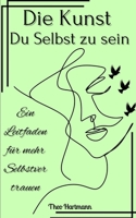 Die Kunst du selbst zu sein: Ein Leitfaden Für mehr Selbstvertrauen (Wege zum Wachstum) (German Edition) B0DV4LFQ3W Book Cover