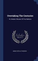 Overtaking The Centuries: Or, Modern Women Of Five Nations... - Primary Source Edition 1340427370 Book Cover