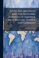 NATO Enlargement and the National Agendas of America, Great Britain, France, and Germany 1025068491 Book Cover