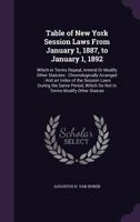 Table of New York Session Laws From January 1, 1887, to January 1, 1892: Which in Terms Repeal, Amend Or Modify Other Statutes: Chronologically Arranged: And an Index of the Session Laws During the Sa 1359088288 Book Cover