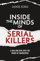 Inside the Minds of Serial Killers: A Chilling Dive Into the Minds of Mass Murderers 1837996717 Book Cover