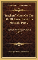 Teachers' Notes On The Life Of Jesus Christ The Messiah, Part 2: Senior Historical Course 1104380722 Book Cover