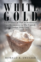 White Gold: The History of Salt in Settlement and Commerce in The United States 1400-1900 B0HGP92YNG Book Cover