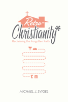 Retrochristianity: Reclaiming the Forgotten Faith 1433528487 Book Cover