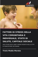 FATTORI DI STRESS DELLA VITA COMUNITARIA E INDIVIDUALE, STATO DI SALUTE, CAPITALE SOCIALE: UNO STUDIO DELLE AREE A BASSO REDDITO NELLA CITTÀ DI FRANCISTOWN, BOTSWANA 6203382973 Book Cover