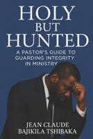 HOLY BUT HUNTED: A Pastor’s Guide to Staying Clean in a World of Accusations, Traps, and Manipulation B0F74DYMQL Book Cover