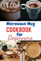 Microwave Mug Cookbook for Beginners: Microwave Mug Cookbook for Beginners, One, Two, recipes, vegetarians, vegan, Instant Pot, Mediterranean Diet,plant base diet, low carb, calories, diabetes B0CNQ847B2 Book Cover